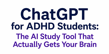 ChatGPT for ADHD Students: The AI Study Tool That Actually Gets Your Brain