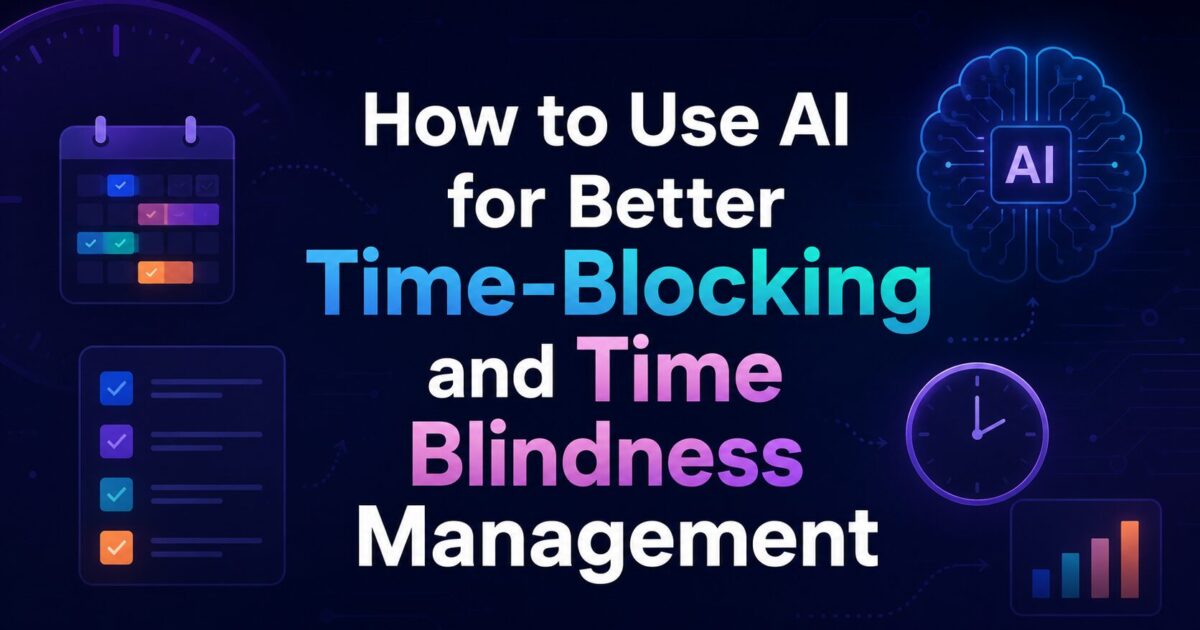 How to Use AI for Better Time-Blocking and Time Blindness Management